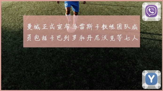 曼城正式宣布马雷斯卡教练团队成员包括卡巴列罗和丹尼沃克等七人加入